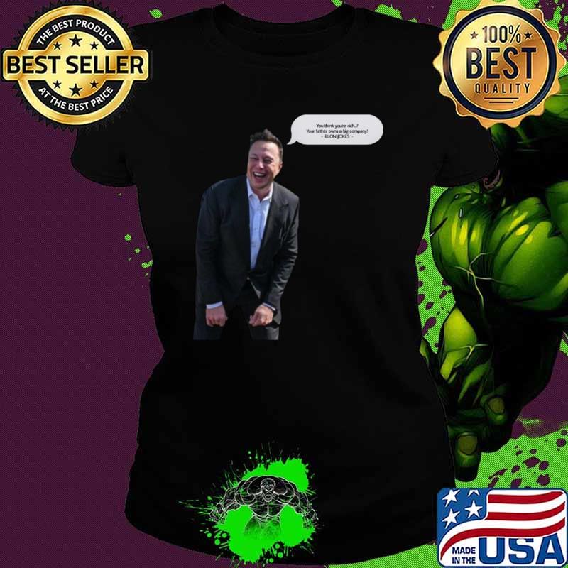 Elon jokes quote you think you're rich your father owns bif company T-Shirt