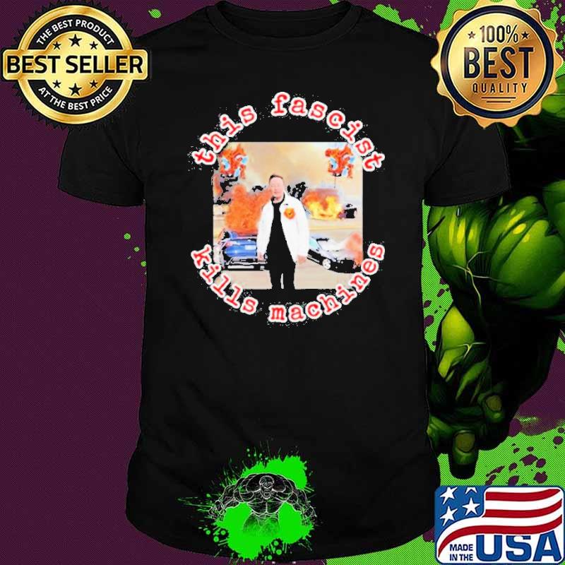 Elon Musk This Fascist Kills Machines Shirt