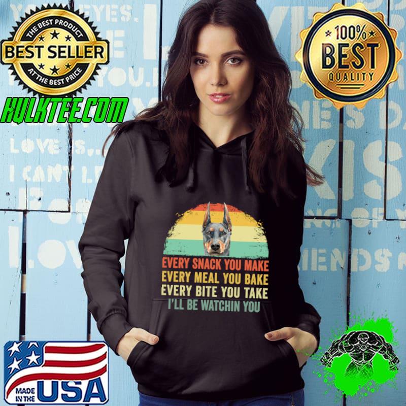 Every Snack You Make Every Meal You Bake - Doberman Pinscher Vintage T-Shirt Hoodie Every Snack You Make Every Meal You Bake - Doberman Pinscher Vintage T-Shirt Hoodie