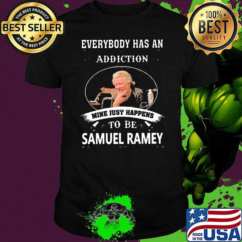 Everybody has an addiction mine just happens to be Samuel Ramey shirt Everybody has an addiction mine just happens to be Samuel Ramey shirt