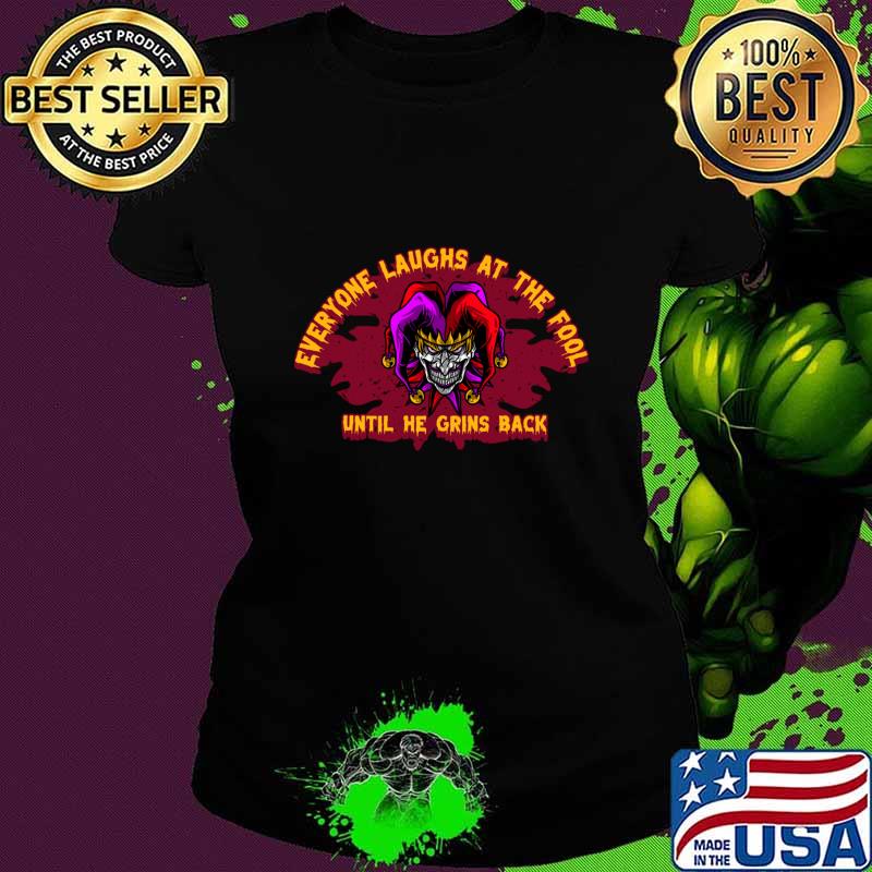 Everyone Laughs At The Fool Until He Grins Back Clown T-Shirt