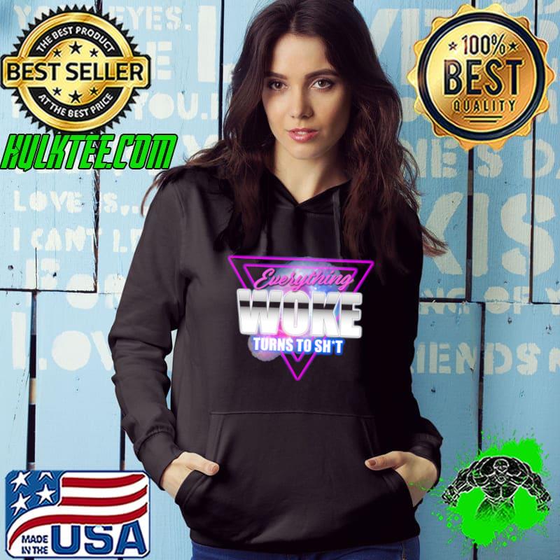 Everything Woke Turns To Shirt Hoodie Everything Woke Turns To Shirt Hoodie