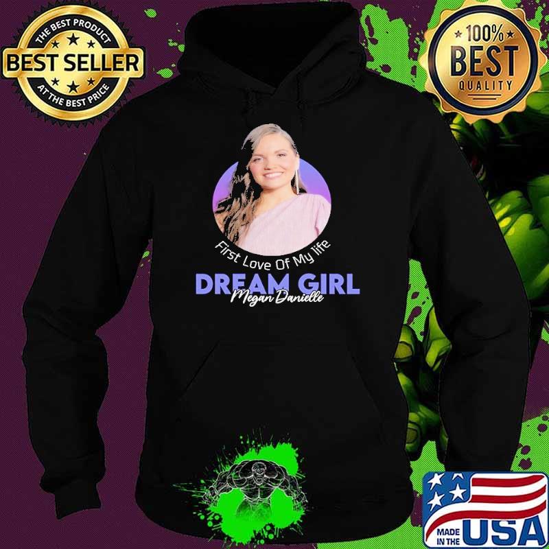 First love of my life dream girl megan danielle s Hoodie First love of my life dream girl megan danielle s Hoodie
