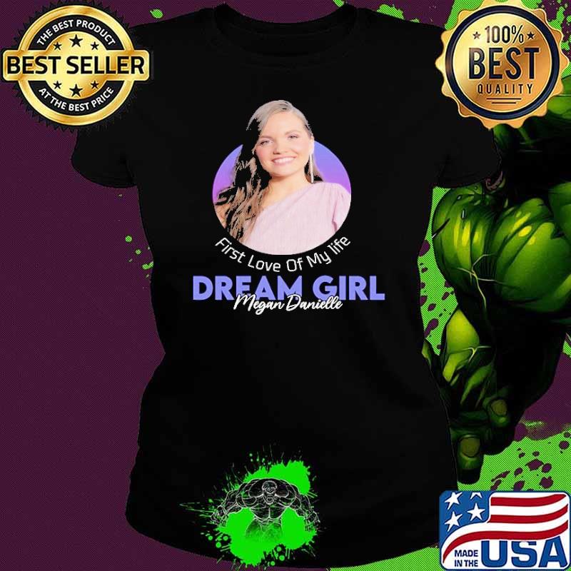 First love of my life dream girl megan danielle shirt