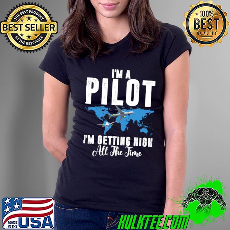 Flight I'm A Pilot Im Getting High All The Time Traveling T-Shirt Ladies Tee Flight I'm A Pilot Im Getting High All The Time Traveling T-Shirt Ladies Tee