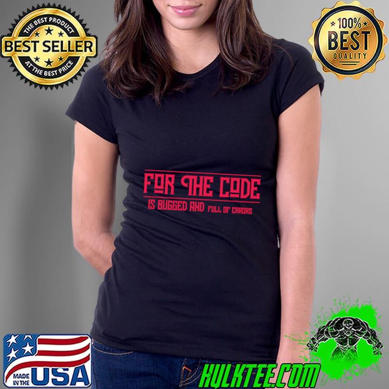 For The Code Is Bugged And Full Of Errors Funny T-Shirt Ladies Tee For The Code Is Bugged And Full Of Errors Funny T-Shirt Ladies Tee