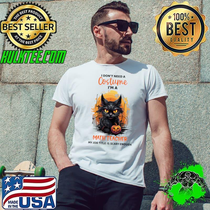 Halloween cat don't Need a costume i'm a math teacher my job title is scary enough T-Shirt