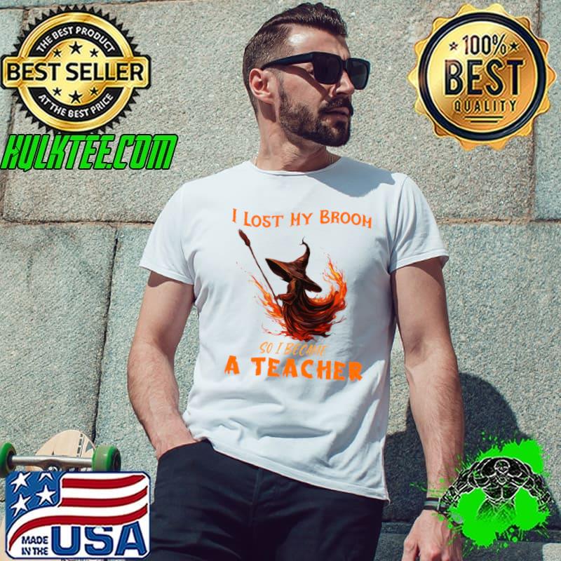 Halloween I Lost My Broom So I Became a Teacher Witch T-Shirt