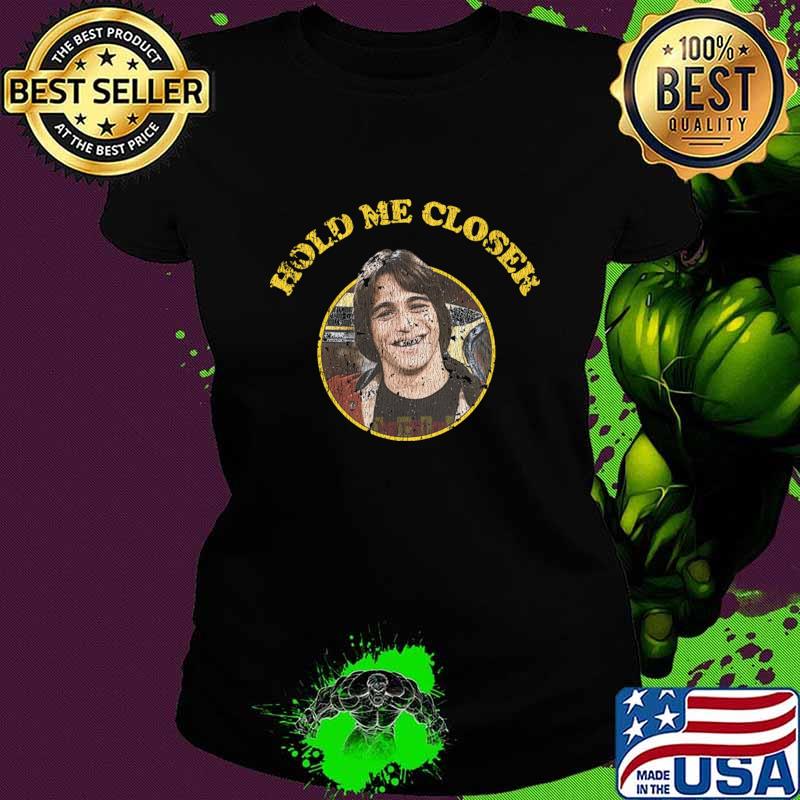 Hold Me Closer Tony Danza an American actor T-Shirt