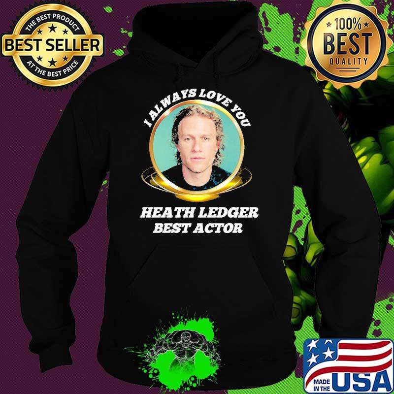 I always love you Heath Ledger best actor s Hoodie I always love you Heath Ledger best actor s Hoodie