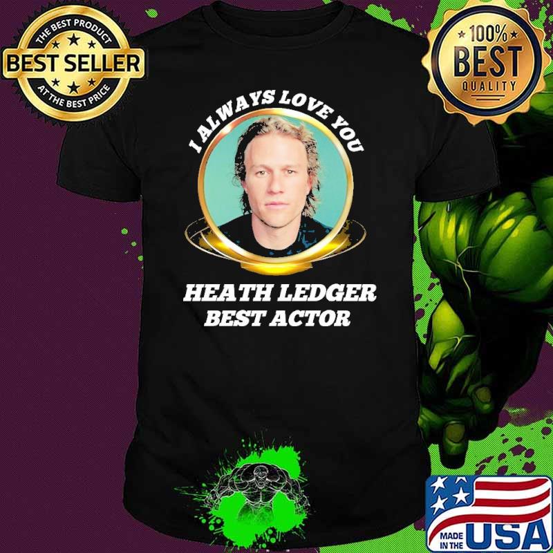 I always love you Heath Ledger best actor shirt