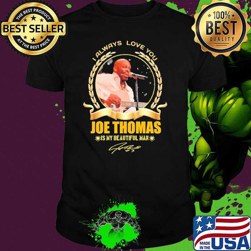 I always love you Joe Thomas is my beautiful man signature shirt