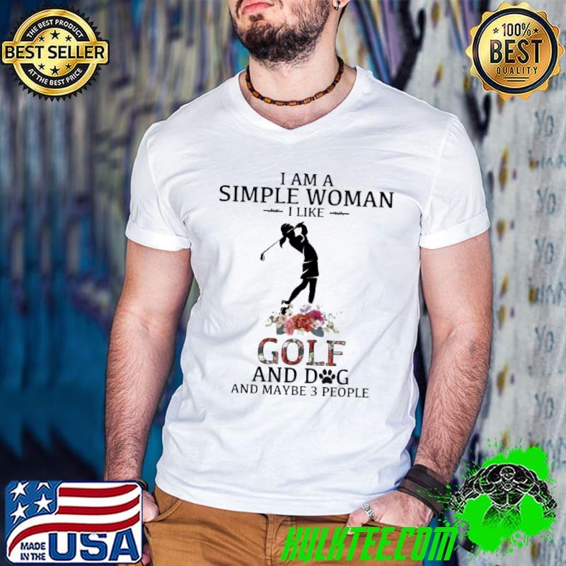 I am a simple woman golf and dog and maybe 3 people flower shirt