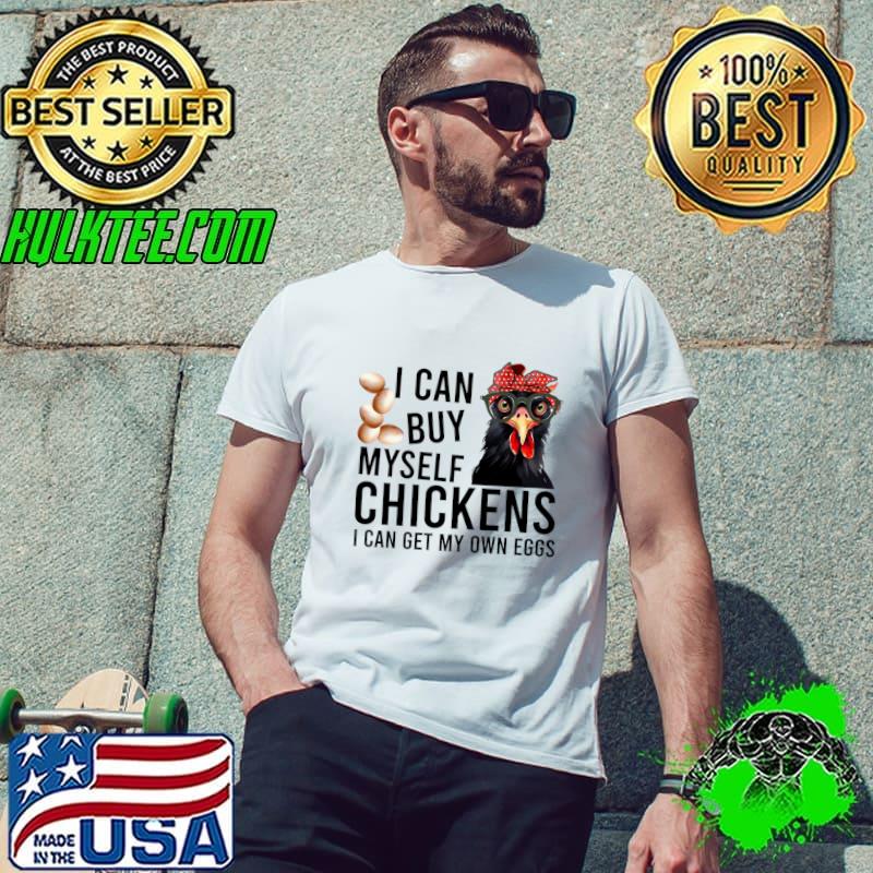 I Can Buy My Self Chickens Can Get My Own Eggs T-Shirt