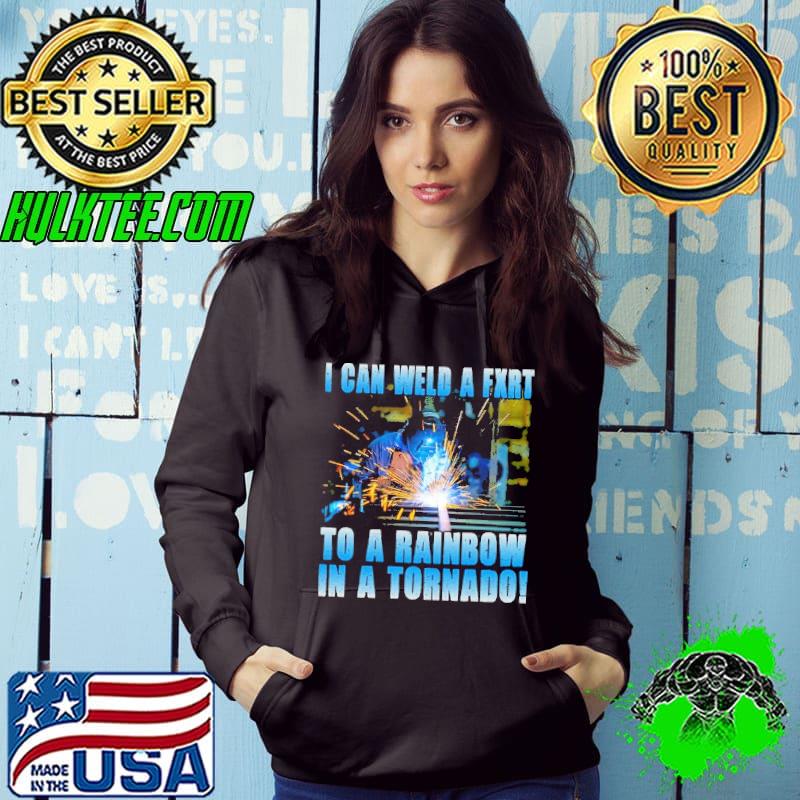 I Can Weld A Fxrt To A Rainbow In A Tornado Welder s Hoodie I Can Weld A Fxrt To A Rainbow In A Tornado Welder s Hoodie