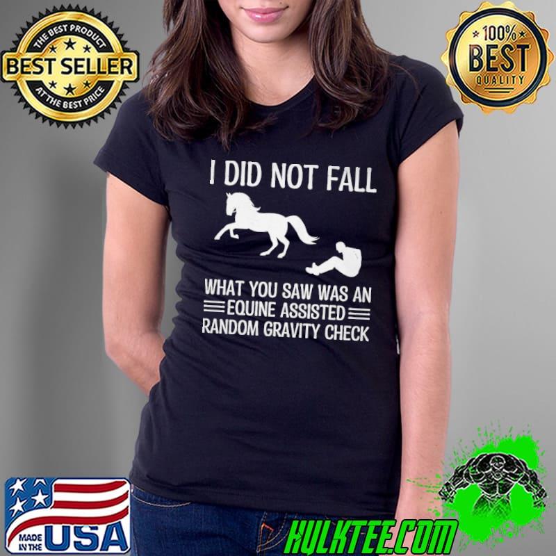 I did not fall what you saw was an equine assisted random gravity check horse s Ladies Tee I did not fall what you saw was an equine assisted random gravity check horse s Ladies Tee