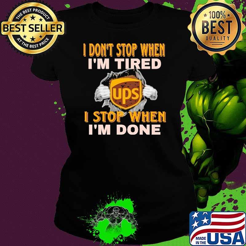 I don't stop when i'm tired Ups stop when done shirt