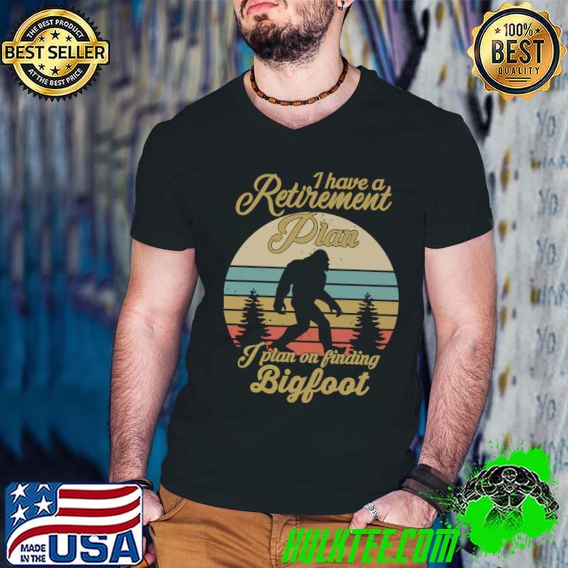 I Have A Retirement Plan I find Bigfoot Vintage T-Shirt