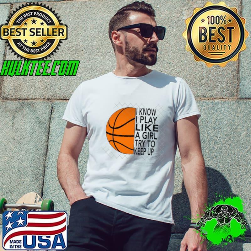 I know play like a girl try to keep up basketball T-Shirt