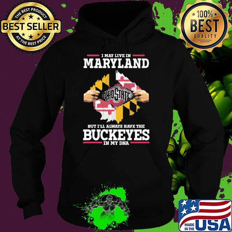 I May Live In Maryland But I’ll Always Have The Buckeyes In My DNA s Hoodie I May Live In Maryland But I’ll Always Have The Buckeyes In My DNA s Hoodie