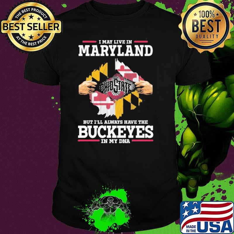 I May Live In Maryland But I’ll Always Have The Buckeyes In My DNA s Unisex I May Live In Maryland But I’ll Always Have The Buckeyes In My DNA s Unisex