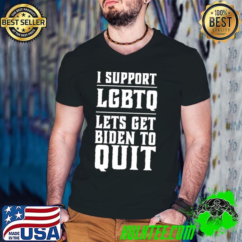 I Support LGBT Lets Get Biden To Quit Shirt