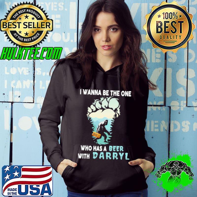 I wanna be the one who has a beer with darryl bigfoot s Hoodie I wanna be the one who has a beer with darryl bigfoot s Hoodie