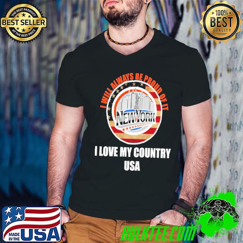 I will always be proud of love my country Usa new york usa flag shirt