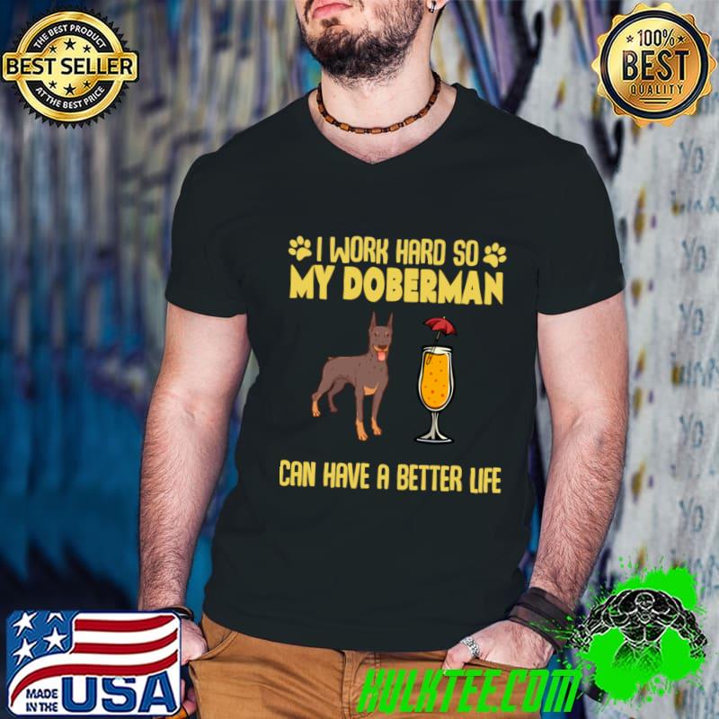 I Work Hard So My Doberman Can Have A Better Life Owner T-Shirt