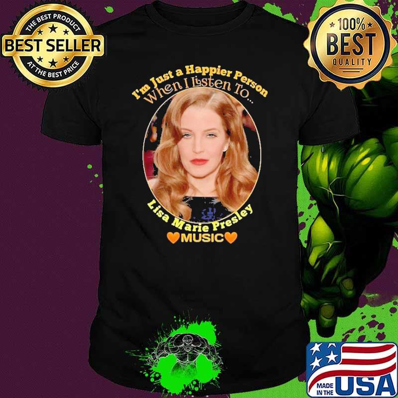 I'm just a happier person when listen to lisa marie presley shirt