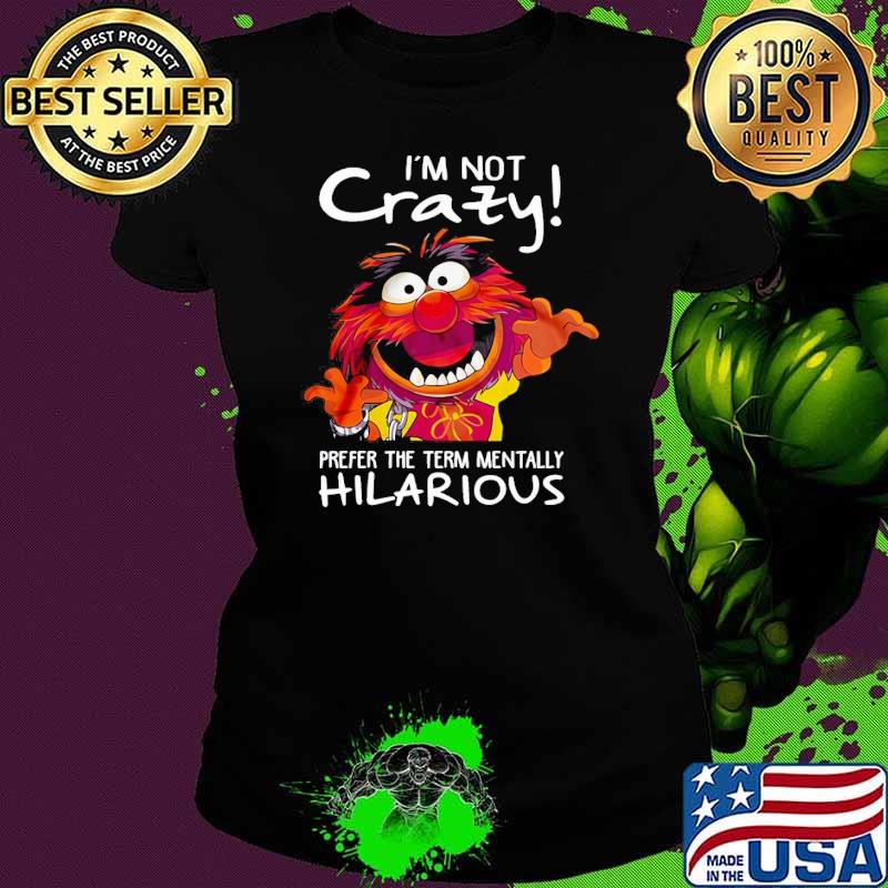 I'm Not Crazy Prefer Term Mentally Hilarious Muppet shirt