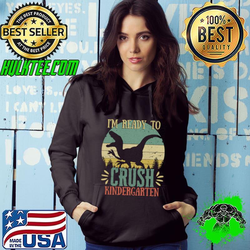 I'm Ready To Crush Dinosaur Vintage Crushing Kindergarten Back To School T-Shirt Hoodie I'm Ready To Crush Dinosaur Vintage Crushing Kindergarten Back To School T-Shirt Hoodie