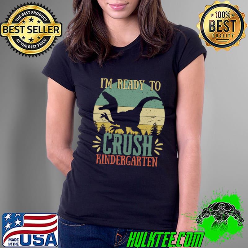 I'm Ready To Crush Dinosaur Vintage Crushing Kindergarten Back To School T-Shirt Ladies Tee I'm Ready To Crush Dinosaur Vintage Crushing Kindergarten Back To School T-Shirt Ladies Tee