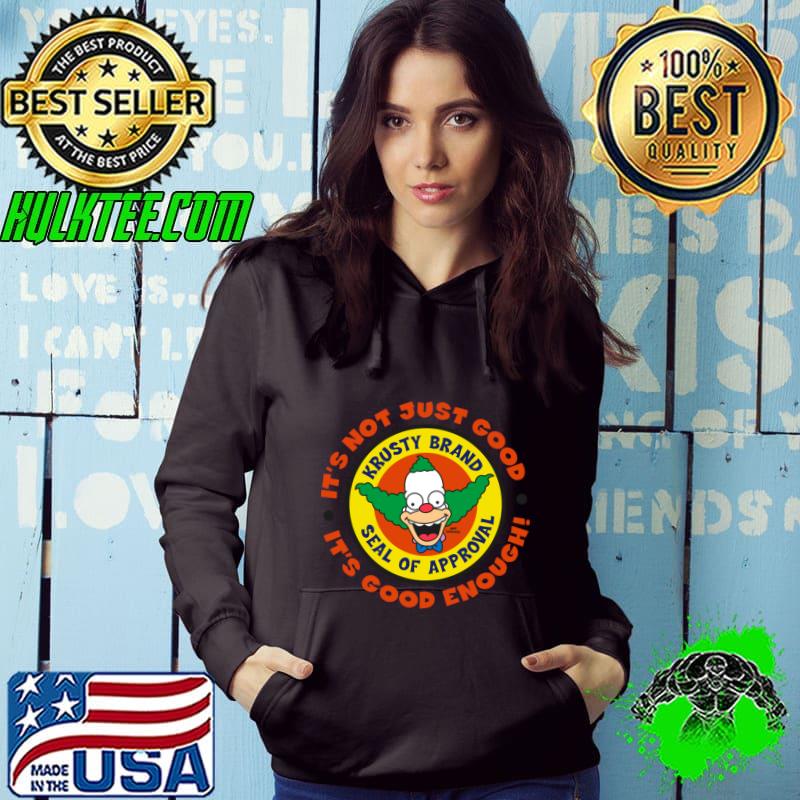 It's not Just Good It's Good Enough Krusty Brand Seal Of Approval Clown T-Shirt Hoodie It's not Just Good It's Good Enough Krusty Brand Seal Of Approval Clown T-Shirt Hoodie