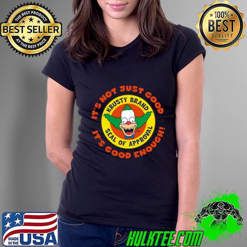 It's not Just Good It's Good Enough Krusty Brand Seal Of Approval Clown T-Shirt Ladies Tee It's not Just Good It's Good Enough Krusty Brand Seal Of Approval Clown T-Shirt Ladies Tee