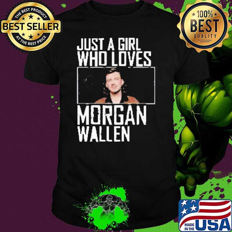Just a girl who loves Morgan Wallen shirt Just a girl who loves Morgan Wallen shirt