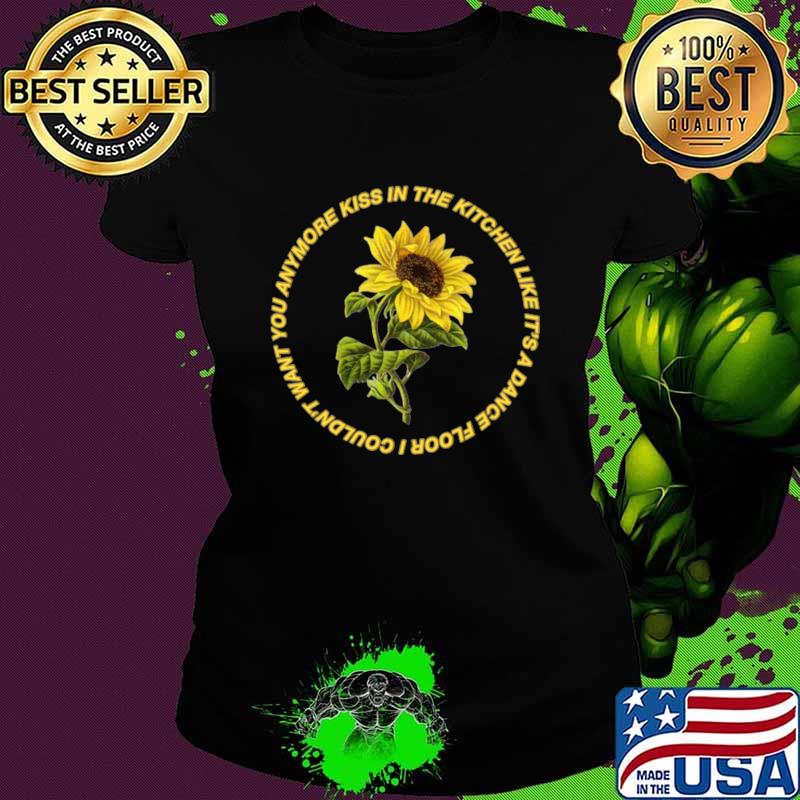 Kiss in the kitchen like it's a dance floor sunflower T-Shirt