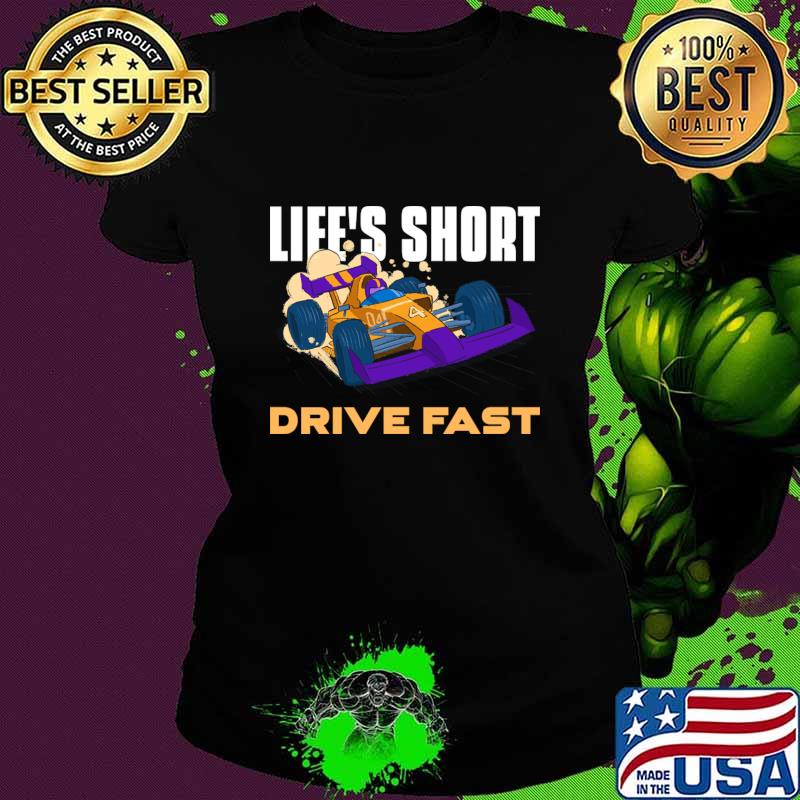 Life’s Short, Drive Fast Only If You Are Being Safe T-Shirt