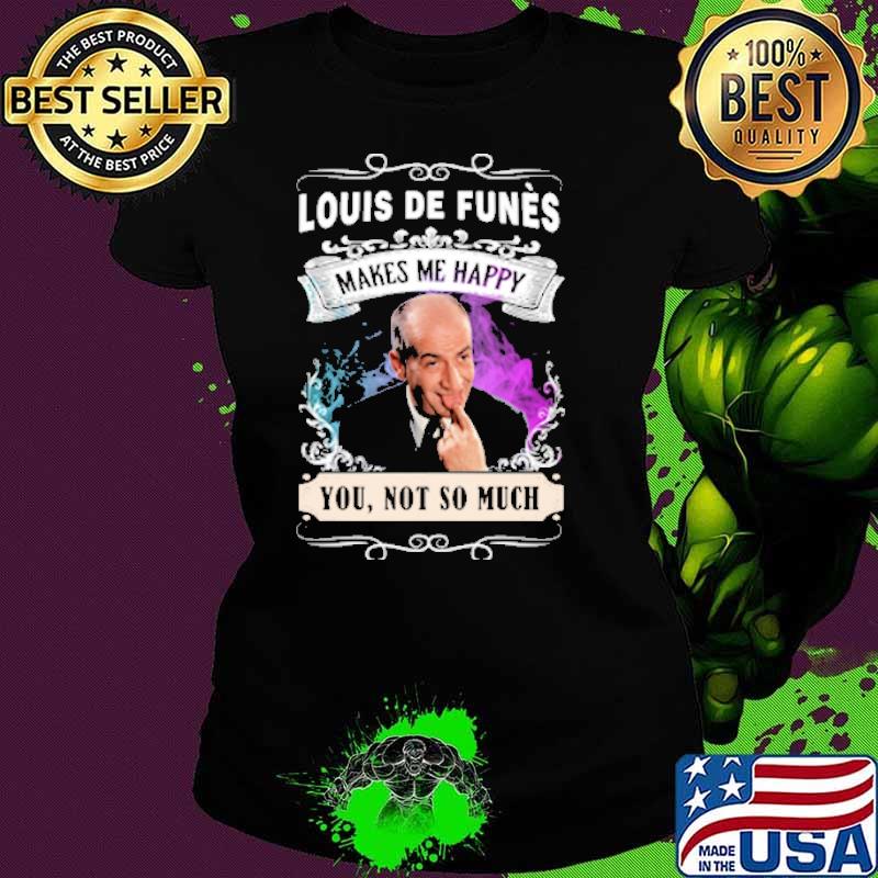Louis de funes makes me happy you not so much shirt