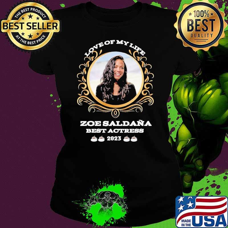 Love my life Zoe Saldana best actress 2023 coffee s Ladies tee Love my life Zoe Saldana best actress 2023 coffee s Ladies tee