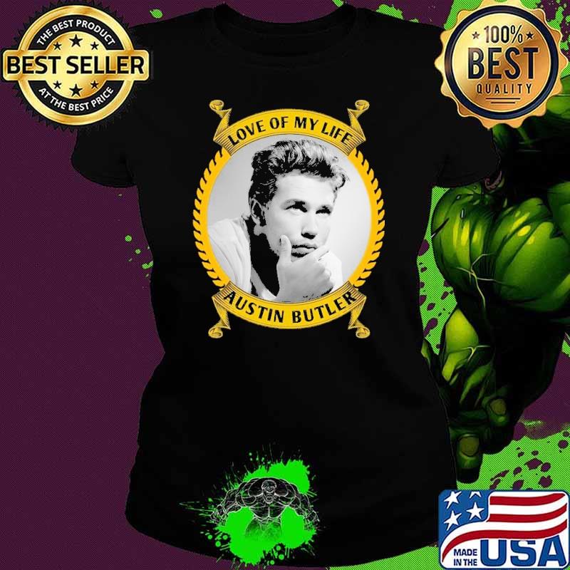 Love of my life Austin Butler s Ladies tee Love of my life Austin Butler s Ladies tee