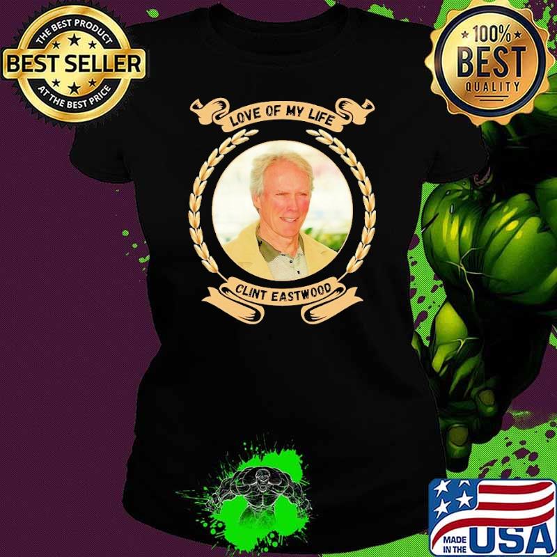 Love of my life Clint Eastwood shirt