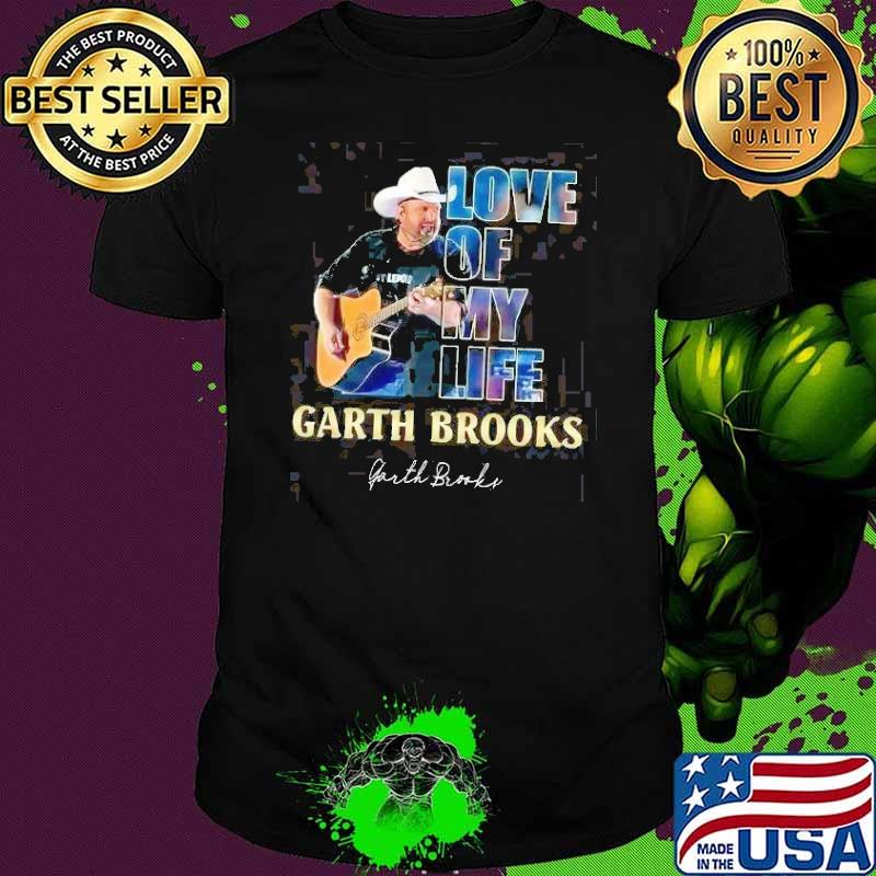 Love of my life Garth Brooks signature shirt