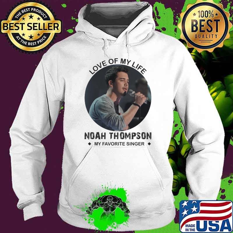 Love of my life Noah Thompson my favortire singer s Hoodie Love of my life Noah Thompson my favortire singer s Hoodie