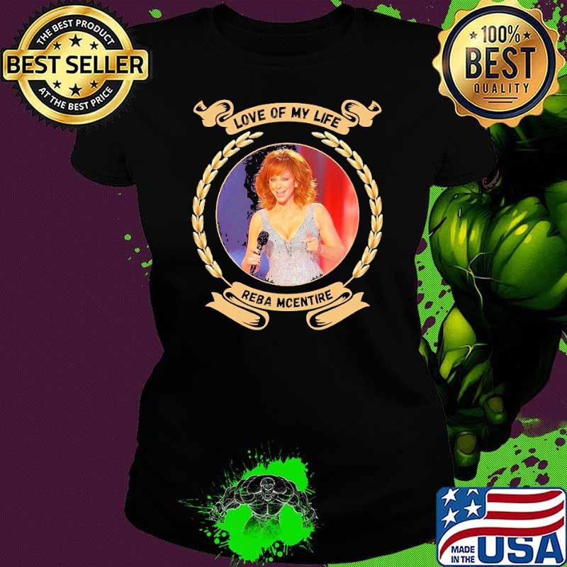 Love of my life Reba Mcentire shirt