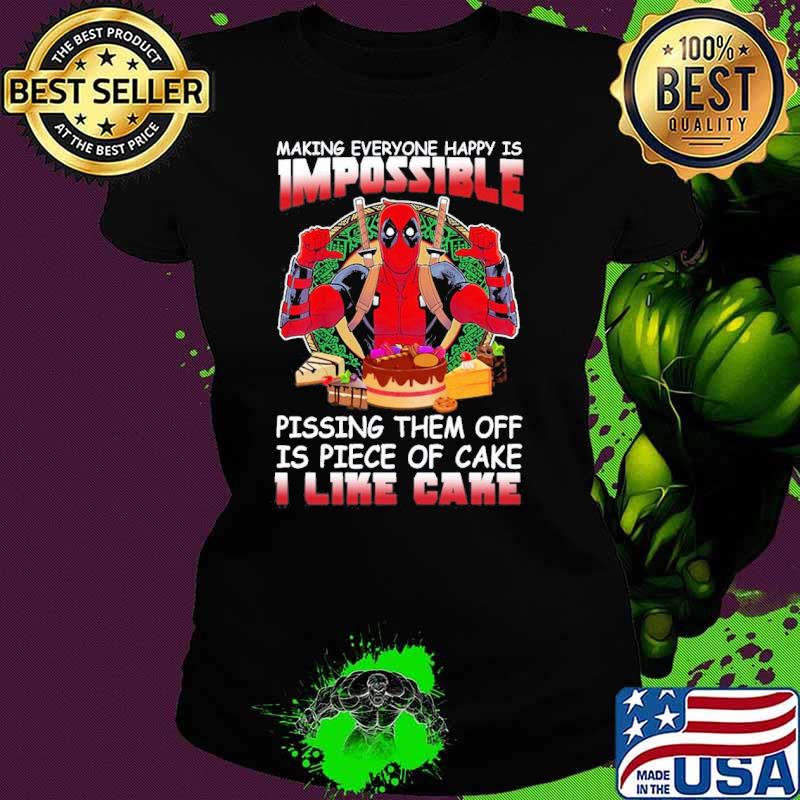 Making Everyone Happy Is Impossible Piece Of Cake Deadpool shirt Making Everyone Happy Is Impossible Piece Of Cake Deadpool shirt