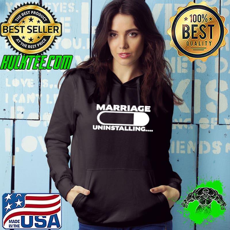 Marriage Uninstalling Shirt Hoodie Marriage Uninstalling Shirt Hoodie