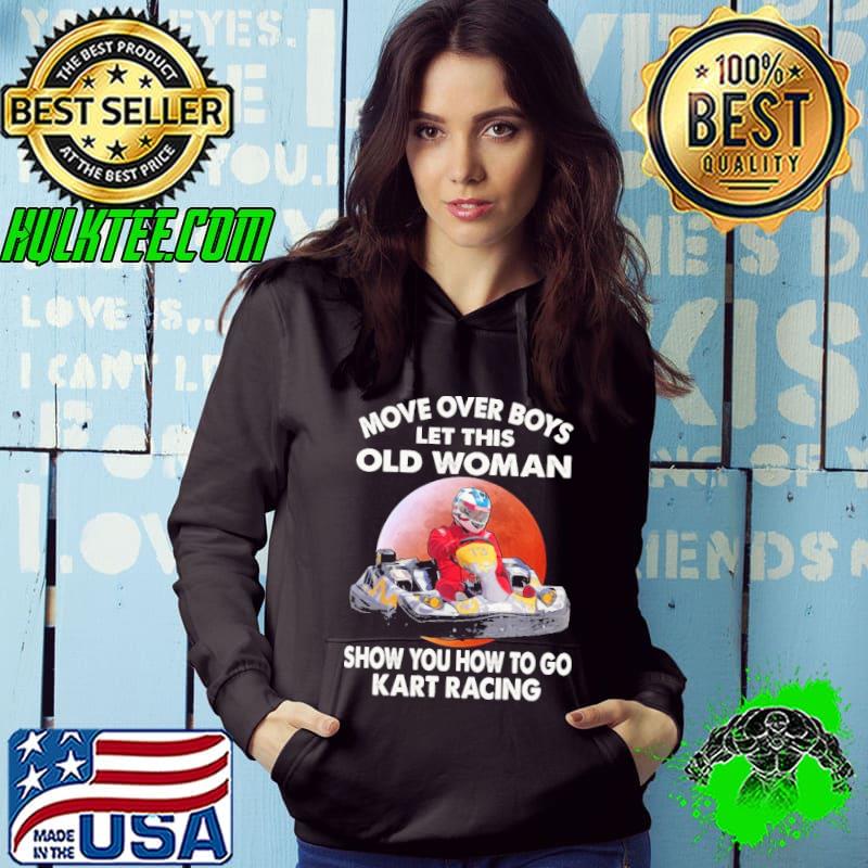 Move Over Boys Let This Old Woman Show You How To Go Kart Racing Kart Racing Blood Moon s Hoodie Move Over Boys Let This Old Woman Show You How To Go Kart Racing Kart Racing Blood Moon s Hoodie
