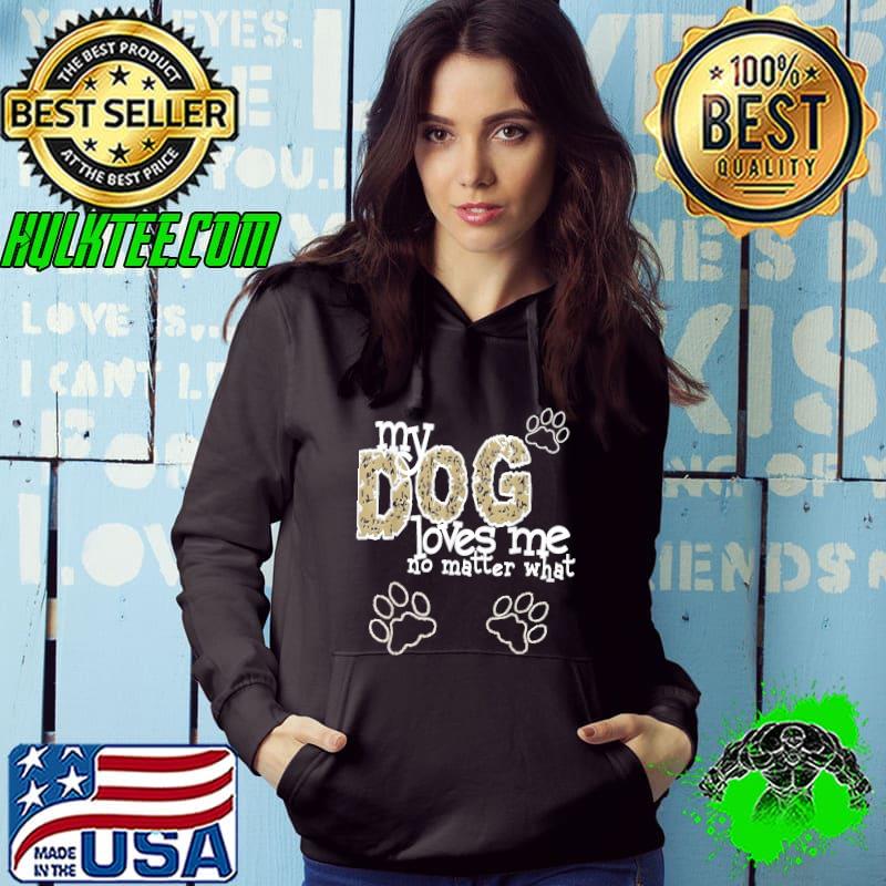 My dog loves me no matter what paws s Hoodie My dog loves me no matter what paws s Hoodie
