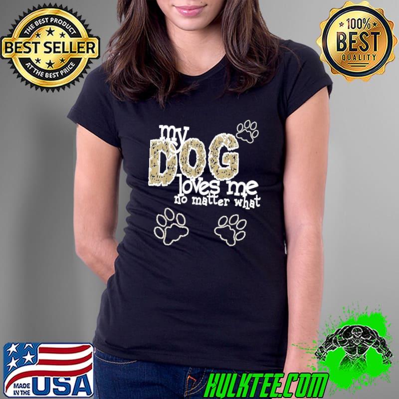 My dog loves me no matter what paws s Ladies Tee My dog loves me no matter what paws s Ladies Tee
